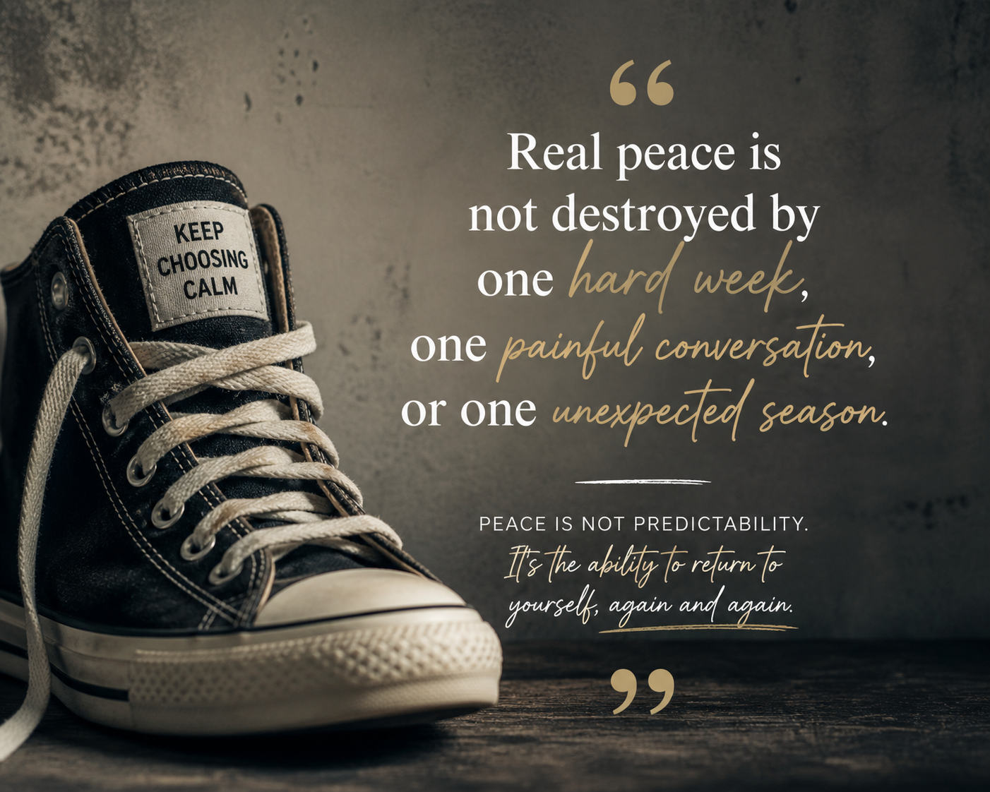 A moody, cinematic graphic featuring a worn black sneaker against a dark textured background with the quote “Real peace is not destroyed by one hard week, one painful conversation, or one unexpected season.” Warm gold and white typography emphasizes resilience, groundedness, and emotional strength.
